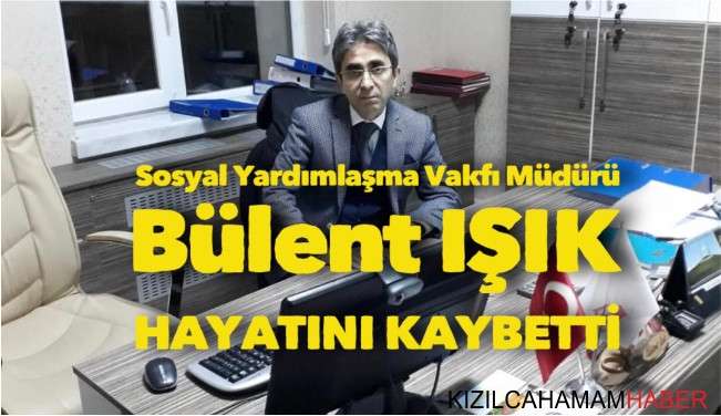 Bülent IŞIK hayatını kaybetti