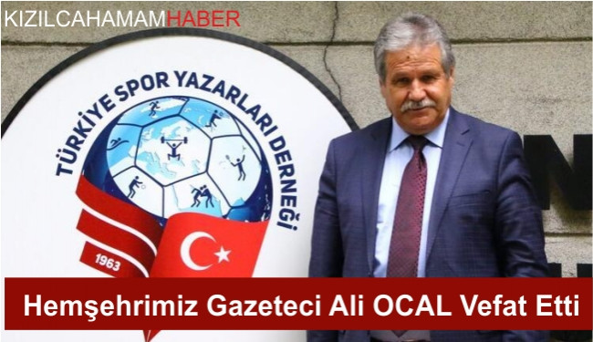 Hemşehrimiz Gazeteci Ali Öcal,  vefat etti