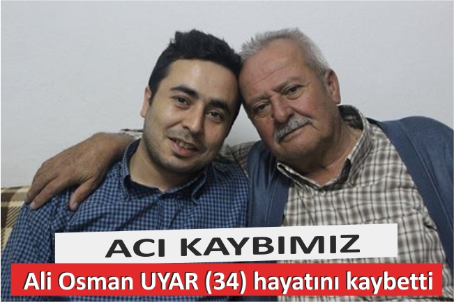 Ali Osman Uyar (34) hayatını kaybetti 