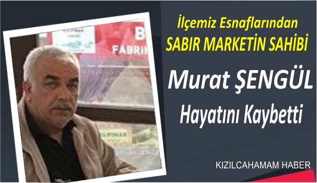 İlçemiz esnaflarından Murat ŞENGÜL hayatını kaybetti