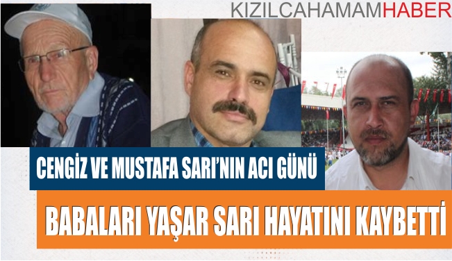 Cengiz ve Mustafa Sarının Babası Yaşar Sarı hayatını kaybetti