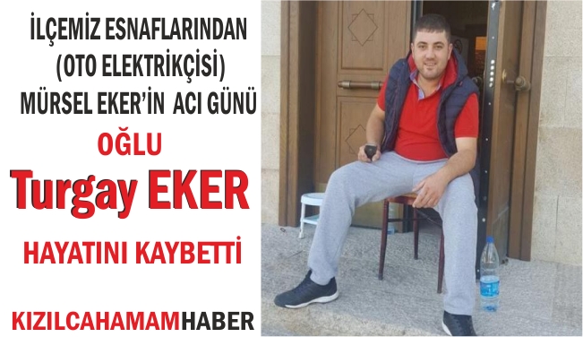 İlçemiz Esnaflarından Mürsel Eker\'in oğlu Turgay EKER Hayatını Kaybetti