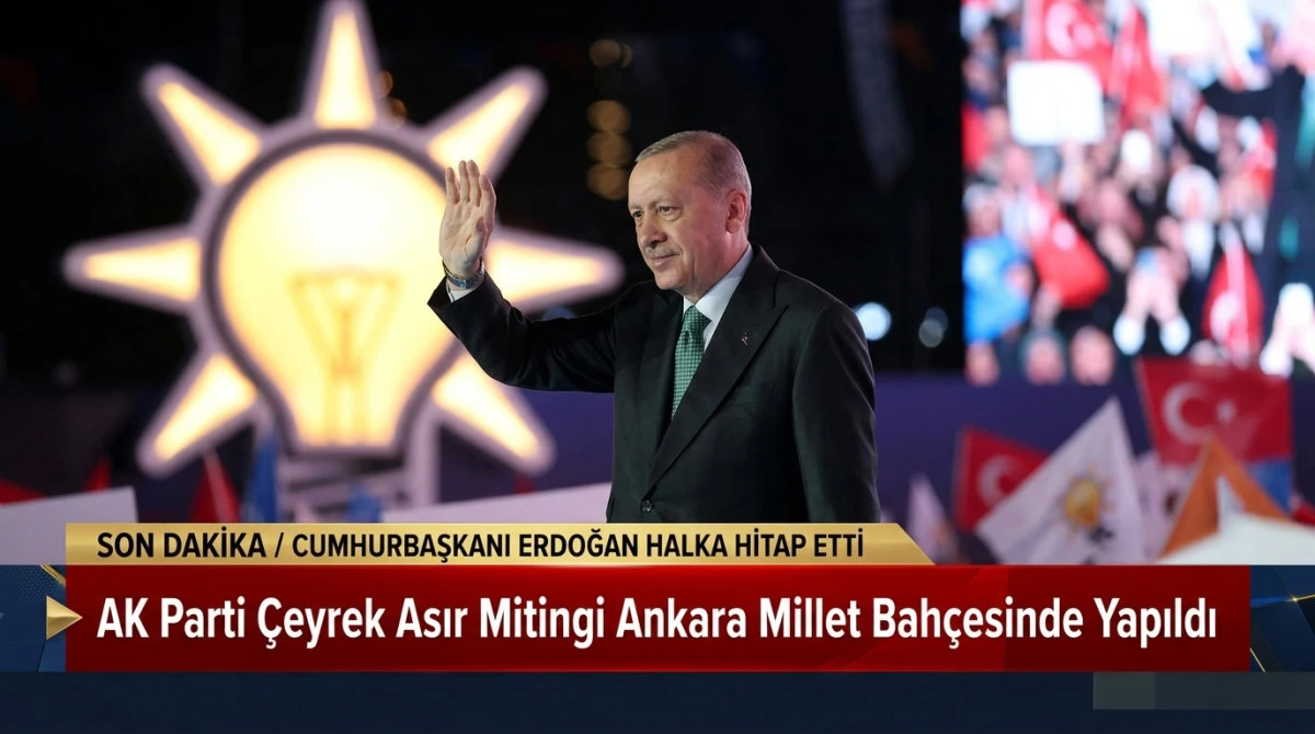 AK Parti &Ccedil;eyrek Asır Mitingi Başkent Millet Bah&ccedil;esinde Yapıldı