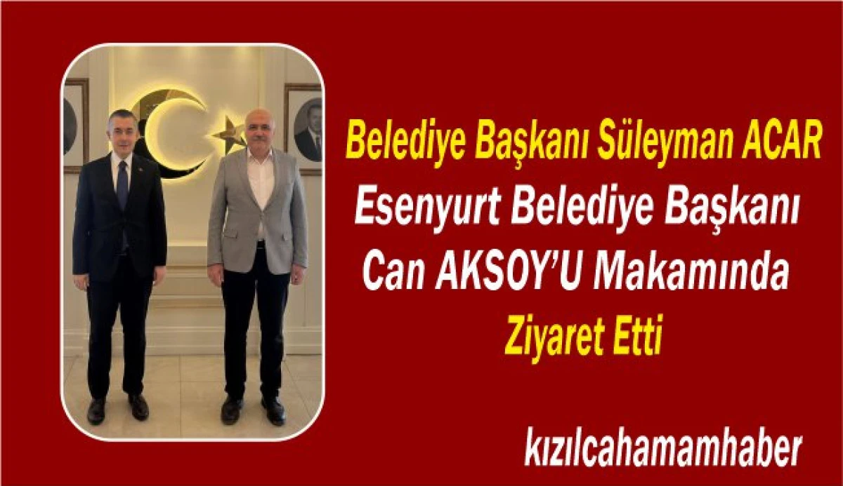 Belediye Başkanı ACAR, Esenyurt Belediye Başkanını Ziyaret Etti.