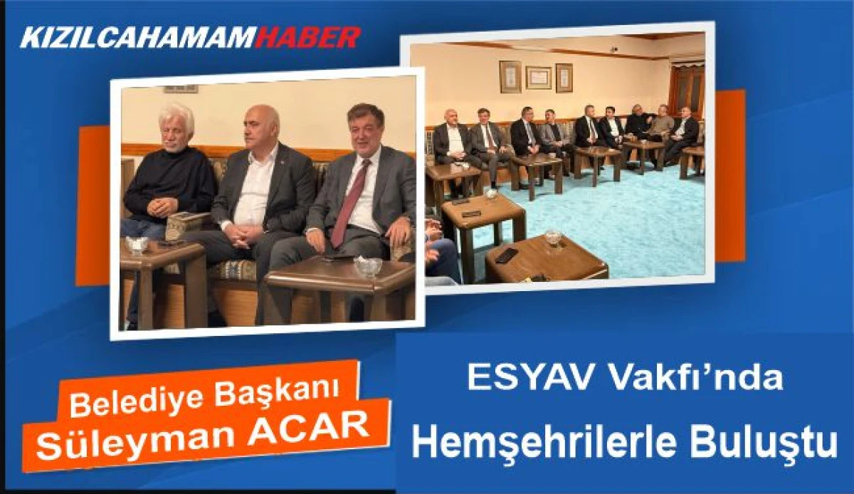 Belediye Başkanı Süleyman Acar, ESYAV Vakfı’nda Hemşehrilerle Buluştu