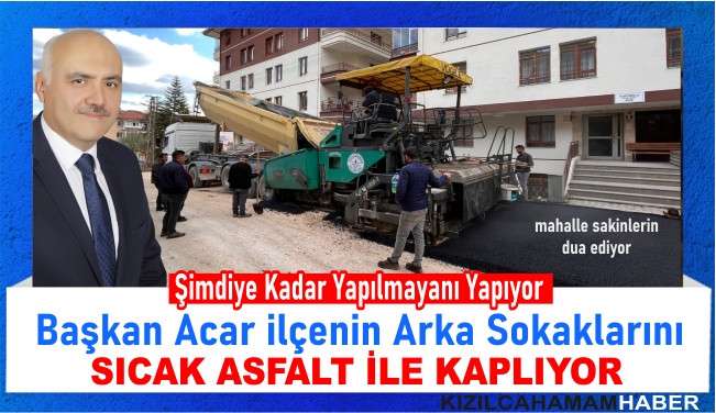 Belediye Başkanı Süleyman ACAR ilçenin arka sokaklarına sıcak asfalt serdiriyor.