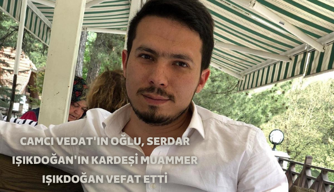 Camcı Vedat Işıkdoğan’ın oğlu, Serdar Işıkdoğan’ın kardeşi MUAMMER IŞIKDOĞAN Vefat Etmiştir