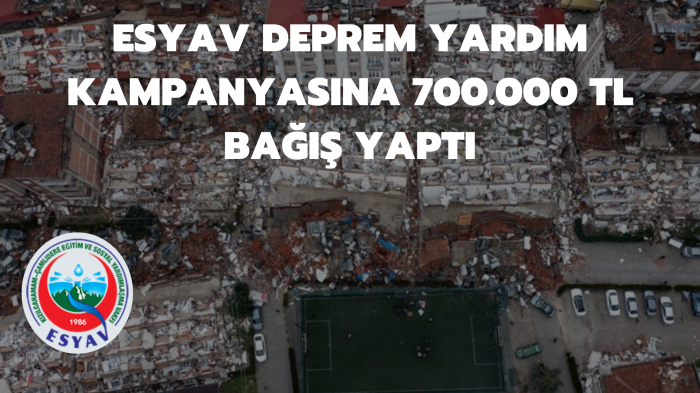 ESYAV Deprem Yardım Kampanyasına 700.000 TL Bağış Yaptı