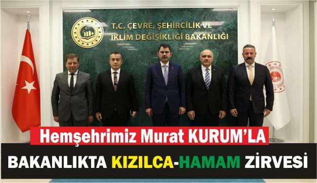 Hemşehrimiz Murat Kurum ile Bakanlıkta Kızılca- Hamam Zİrvesi