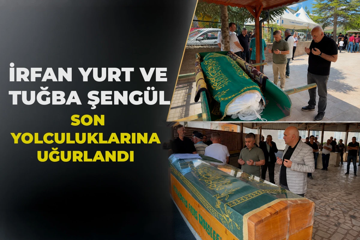  İrfan Yurt ve Tuğba Şeng&uuml;l Son Yolculuklarına Uğurlandı