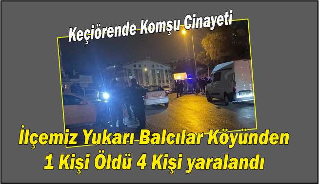Keçiörende Komşu Cinayetinde 1 Kişi Öldü 4 kişi yaralandı