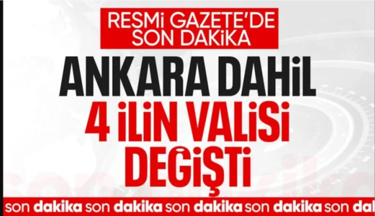 Resmi Gazete'de yayımlandı: Ankara dahil 4 ilin valisi değişti