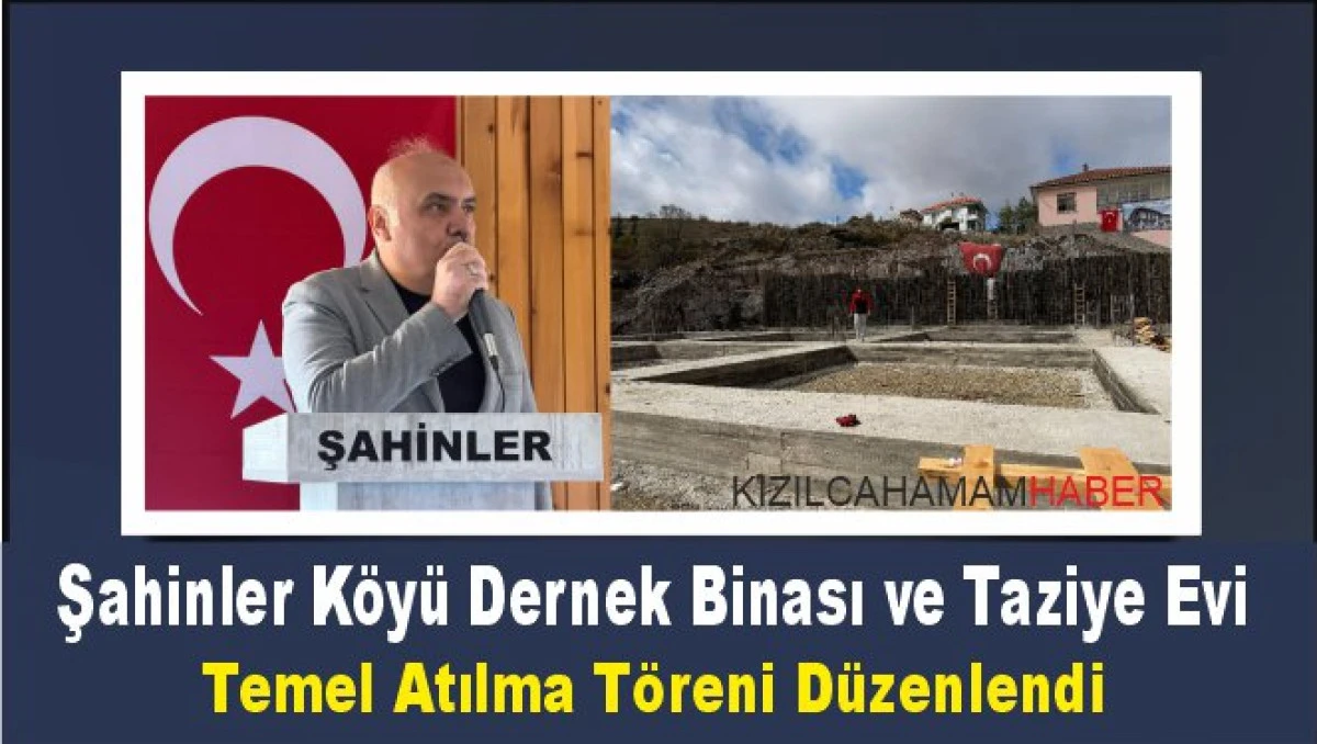 Şahinler Köyü Dernek Binası ve Taziye Evi’nin Temeli Atıldı