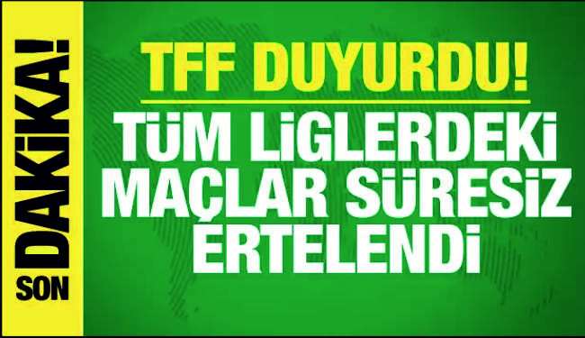 T&uuml;m liglerdeki ma&ccedil;lar s&uuml;resiz ertelendi
