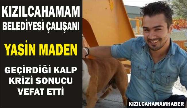 Yasin Maden geçirdiği kalp krizi sonucu hayatını kaybetti.